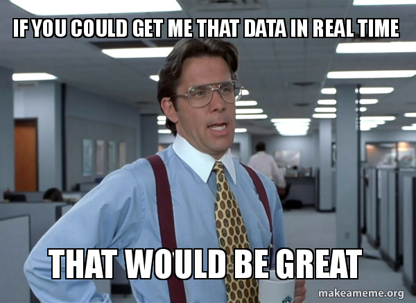 If you could get me that data in real time that would be great meme